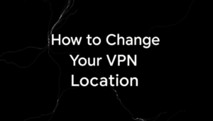 How to Change Your VPN location